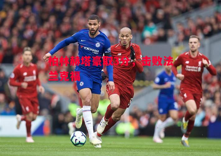 柏林赫塔豪取3分,击败法兰克福 柏林赫塔豪取3分,击败法兰克福