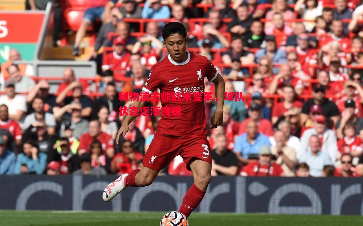 利物浦主帅战术变革,球队状态逐渐回暖 利物浦主帅战术变革,球队状态逐渐回暖