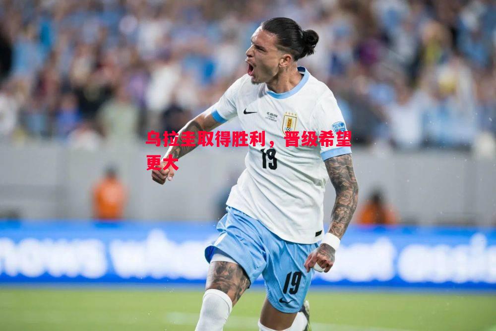 乌拉圭取得胜利,晋级希望更大 乌拉圭取得胜利,晋级希望更大