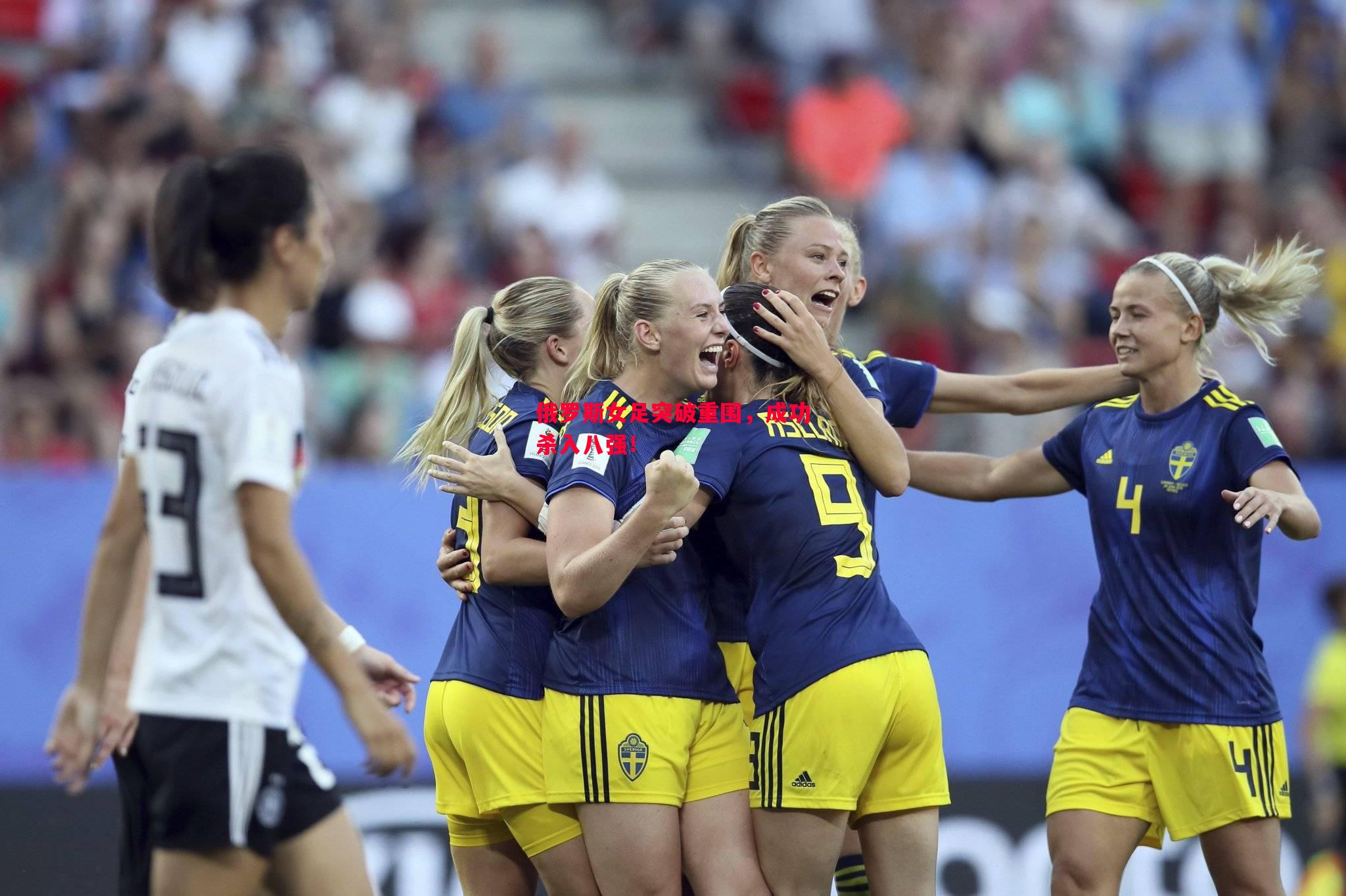 德信体育app下载-俄罗斯女足突破重围，成功杀入八强！