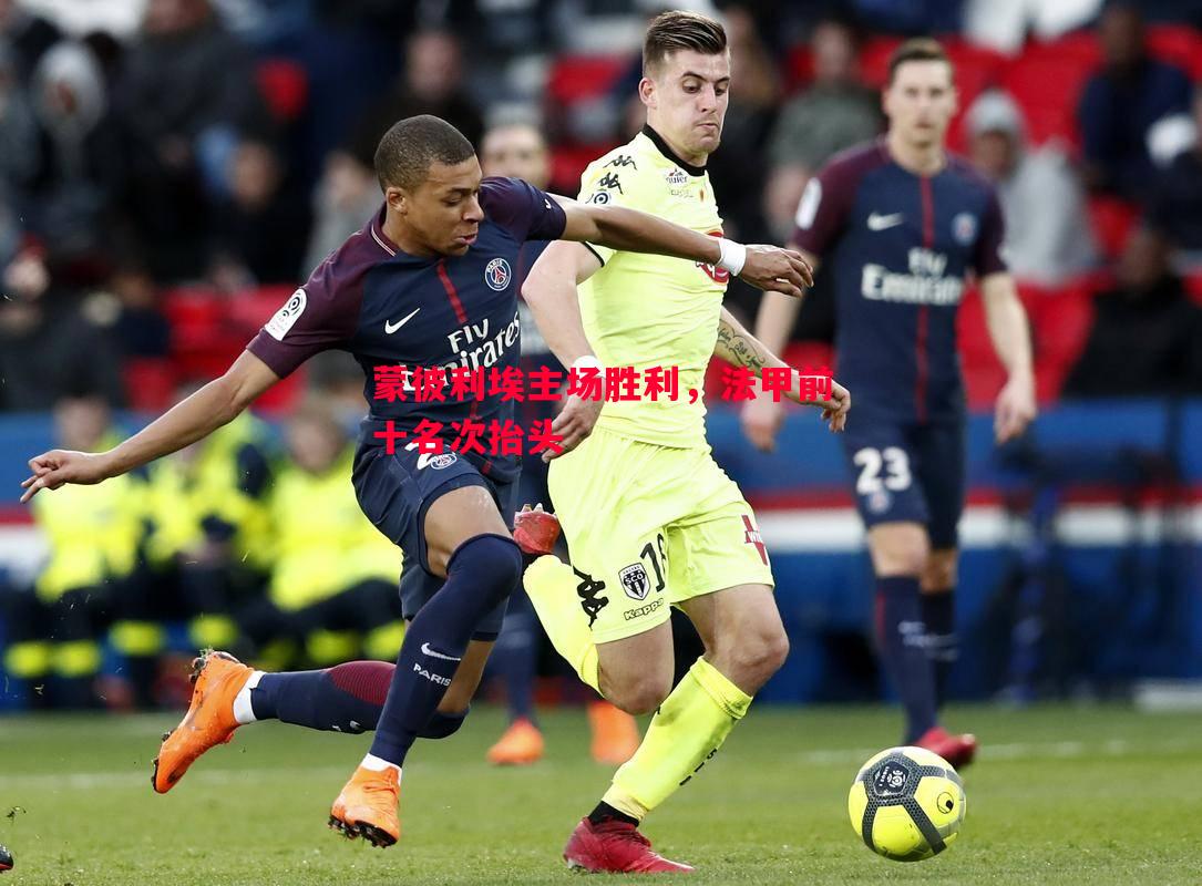 蒙彼利埃主场胜利,法甲前十名次抬头 蒙彼利埃主场胜利,法甲前十名次抬头