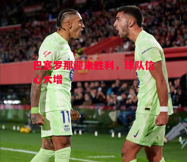 巴塞罗那迎来胜利,球队信心大增 巴塞罗那迎来胜利,球队信心大增