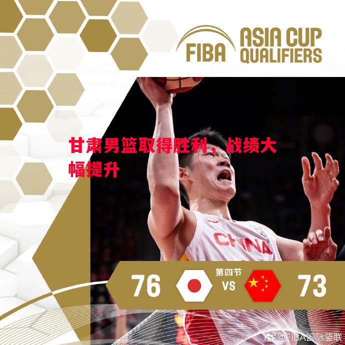 甘肃男篮取得胜利,战绩大幅提升 甘肃男篮取得胜利,战绩大幅提升