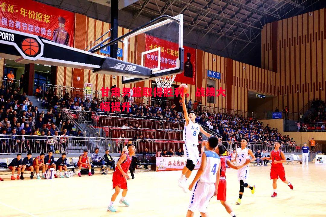 甘肃男篮取得胜利,战绩大幅提升 甘肃男篮取得胜利,战绩大幅提升