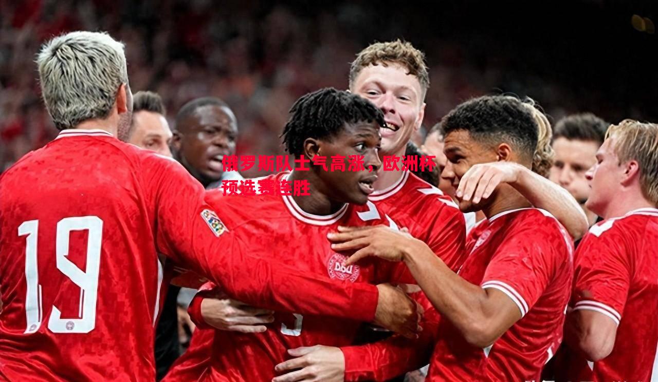 俄罗斯队士气高涨,欧洲杯预选赛连胜 俄罗斯队士气高涨,欧洲杯预选赛连胜