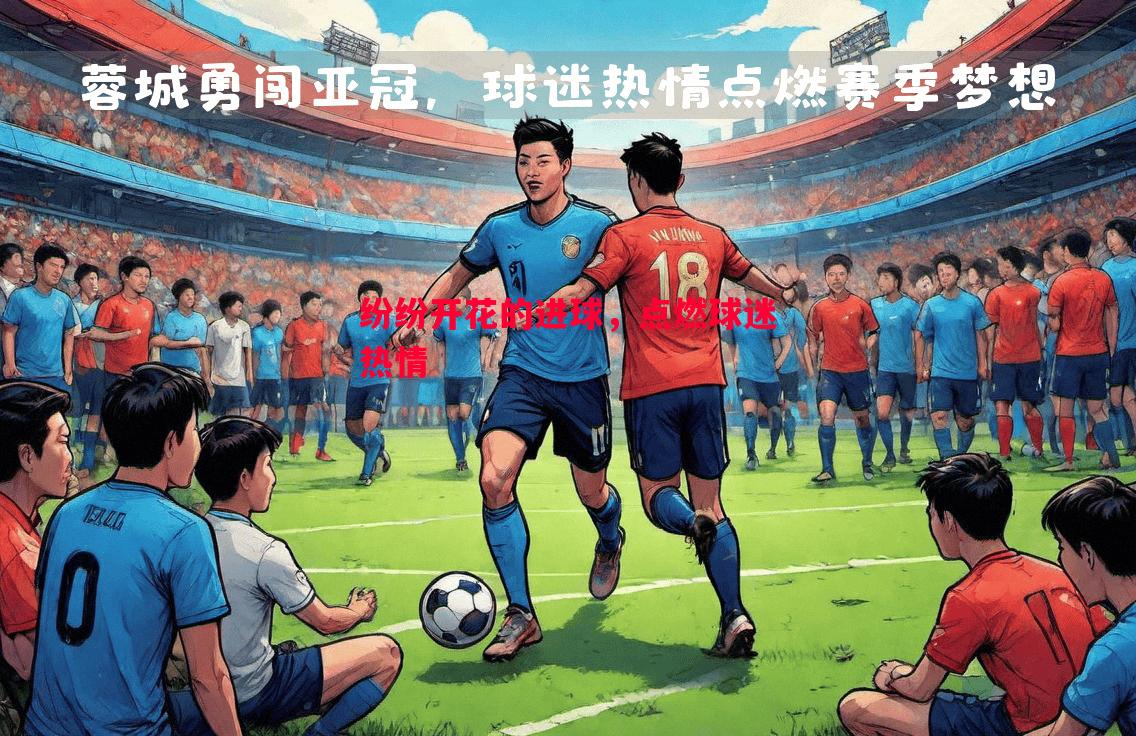 纷纷开花的进球,点燃球迷热情 纷纷开花的进球,点燃球迷热情