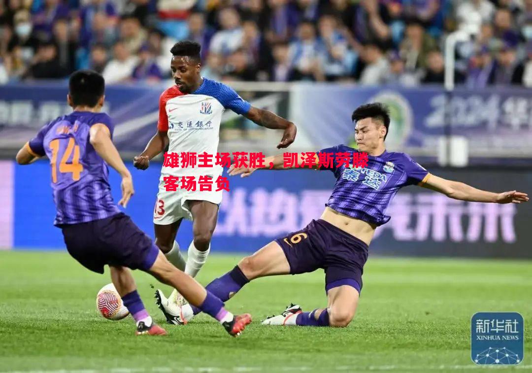 雄狮主场获胜,凯泽斯劳滕客场告负 雄狮主场获胜,凯泽斯劳滕客场告负