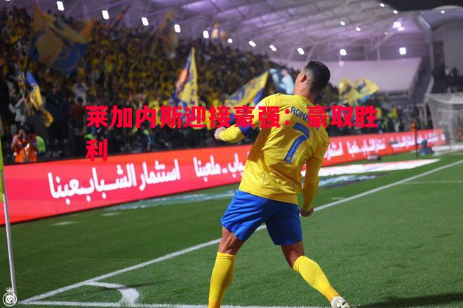 莱加内斯迎接豪强:豪取胜利 莱加内斯迎接豪强:豪取胜利