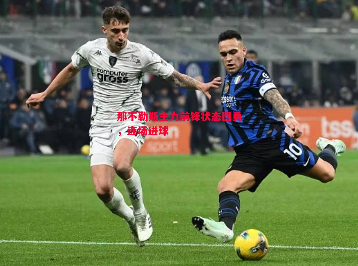 德信官网下载-那不勒斯主力前锋状态回勇，连场进球
