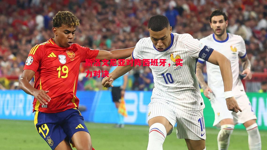 斯洛文尼亚对阵西班牙,实力对决 斯洛文尼亚对阵西班牙,实力对决