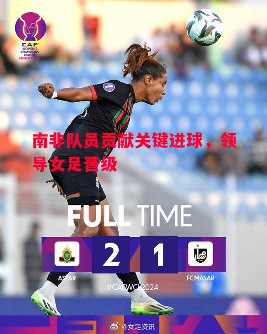 南非队员贡献关键进球,领导女足晋级 南非队员贡献关键进球,领导女足晋级