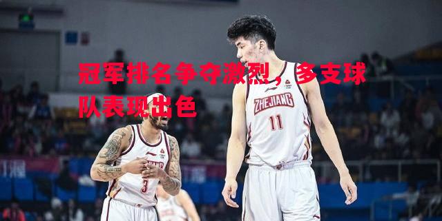 德信官网下载-冠军排名争夺激烈，多支球队表现出色