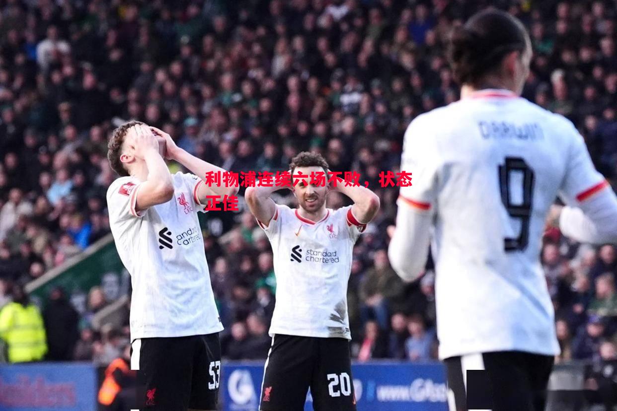 利物浦连续六场不败,状态正佳 利物浦连续六场不败,状态正佳