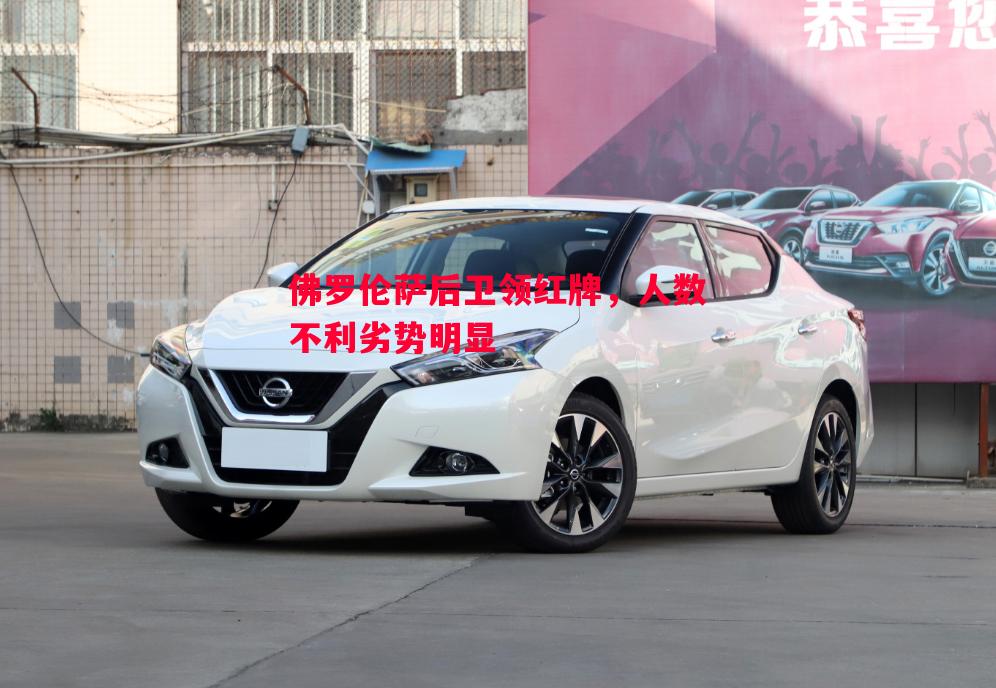 佛罗伦萨后卫领红牌,人数不利劣势明显 佛罗伦萨后卫领红牌,人数不利劣势明显