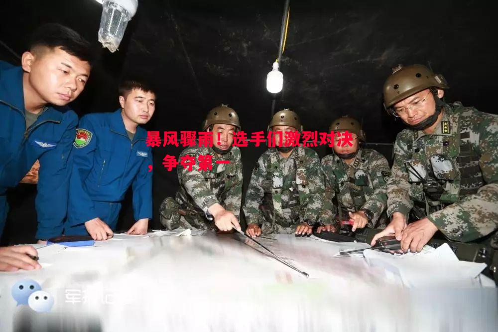 暴风骤雨!选手们激烈对决,争夺第一 暴风骤雨!选手们激烈对决,争夺第一
