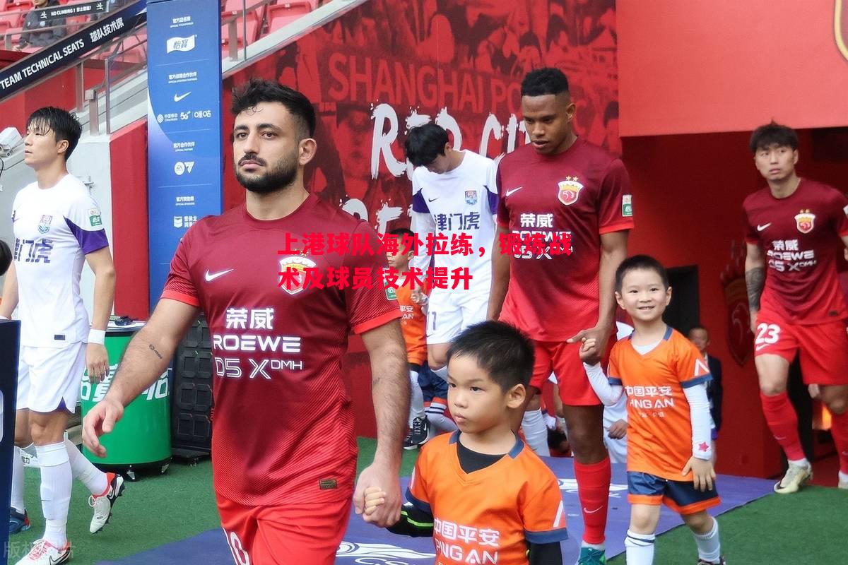 上港球队海外拉练,锻炼战术及球员技术提升 上港球队海外拉练,锻炼战术及球员技术提升
