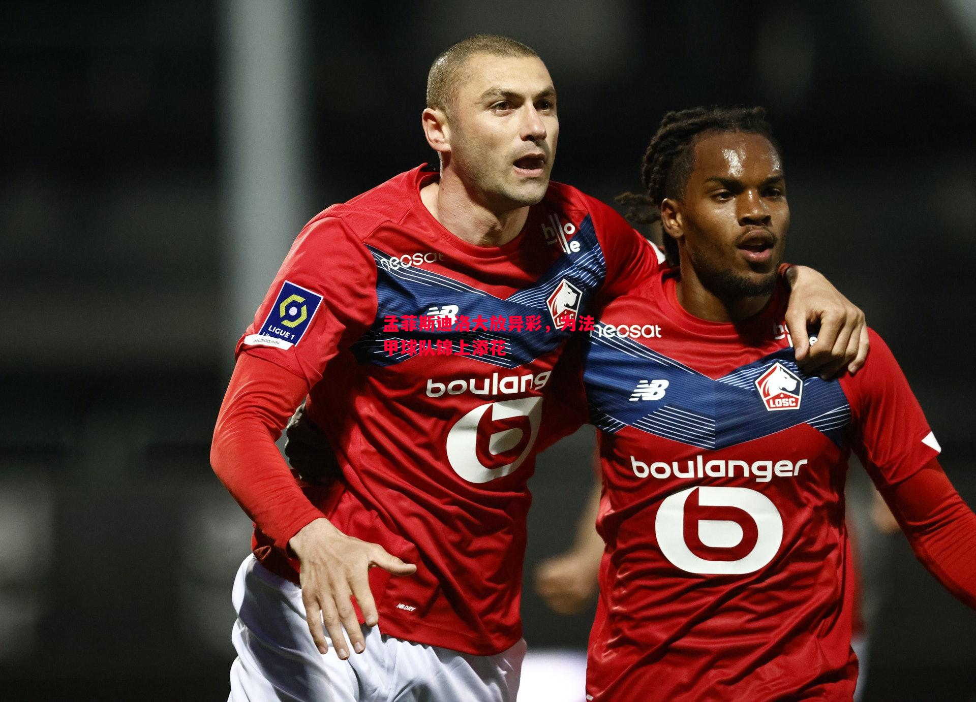 孟菲斯迪洛大放异彩,为法甲球队锦上添花 孟菲斯迪洛大放异彩,为法甲球队锦上添花