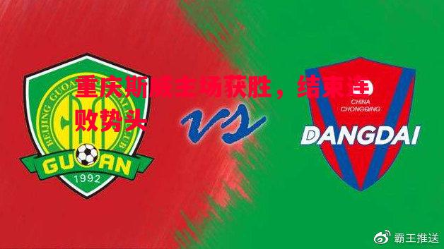 重庆斯威主场获胜,结束连败势头 重庆斯威主场获胜,结束连败势头