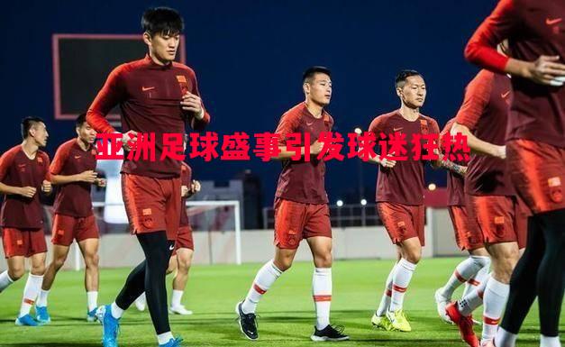 亚洲足球盛事引发球迷狂热 亚洲足球盛事引发球迷狂热