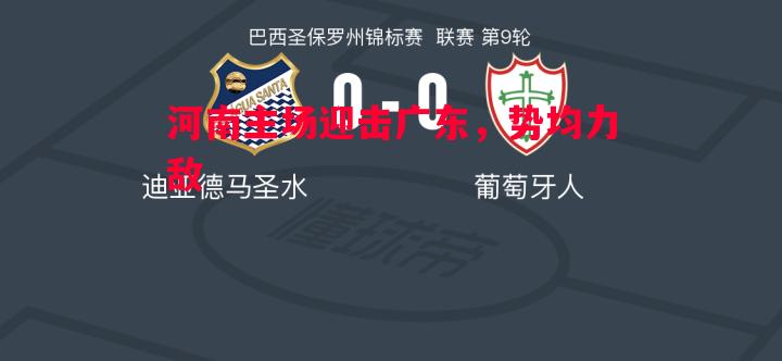 德信体育app下载-河南主场迎击广东，势均力敌
