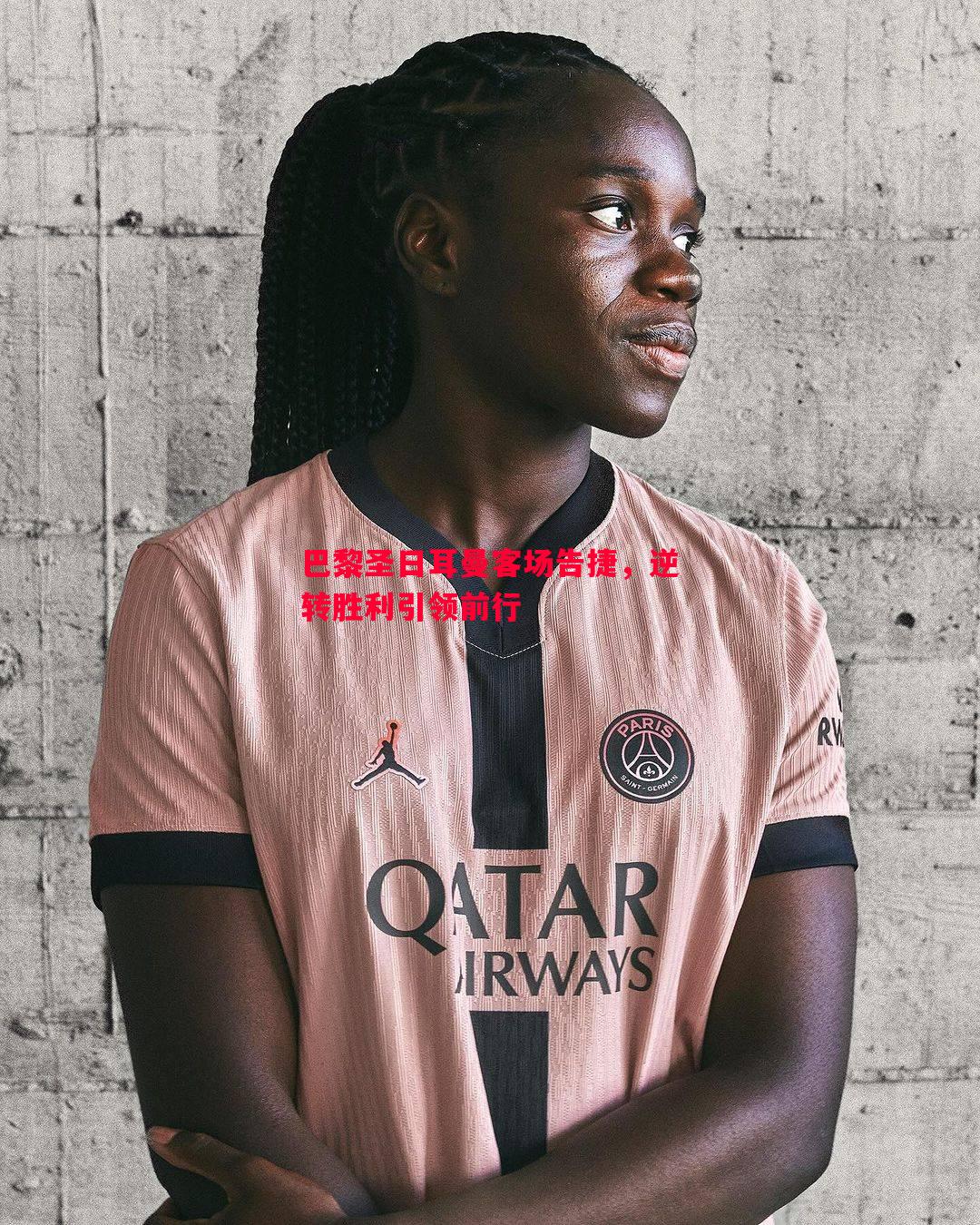 巴黎圣日耳曼客场告捷,逆转胜利引领前行 巴黎圣日耳曼客场告捷,逆转胜利引领前行