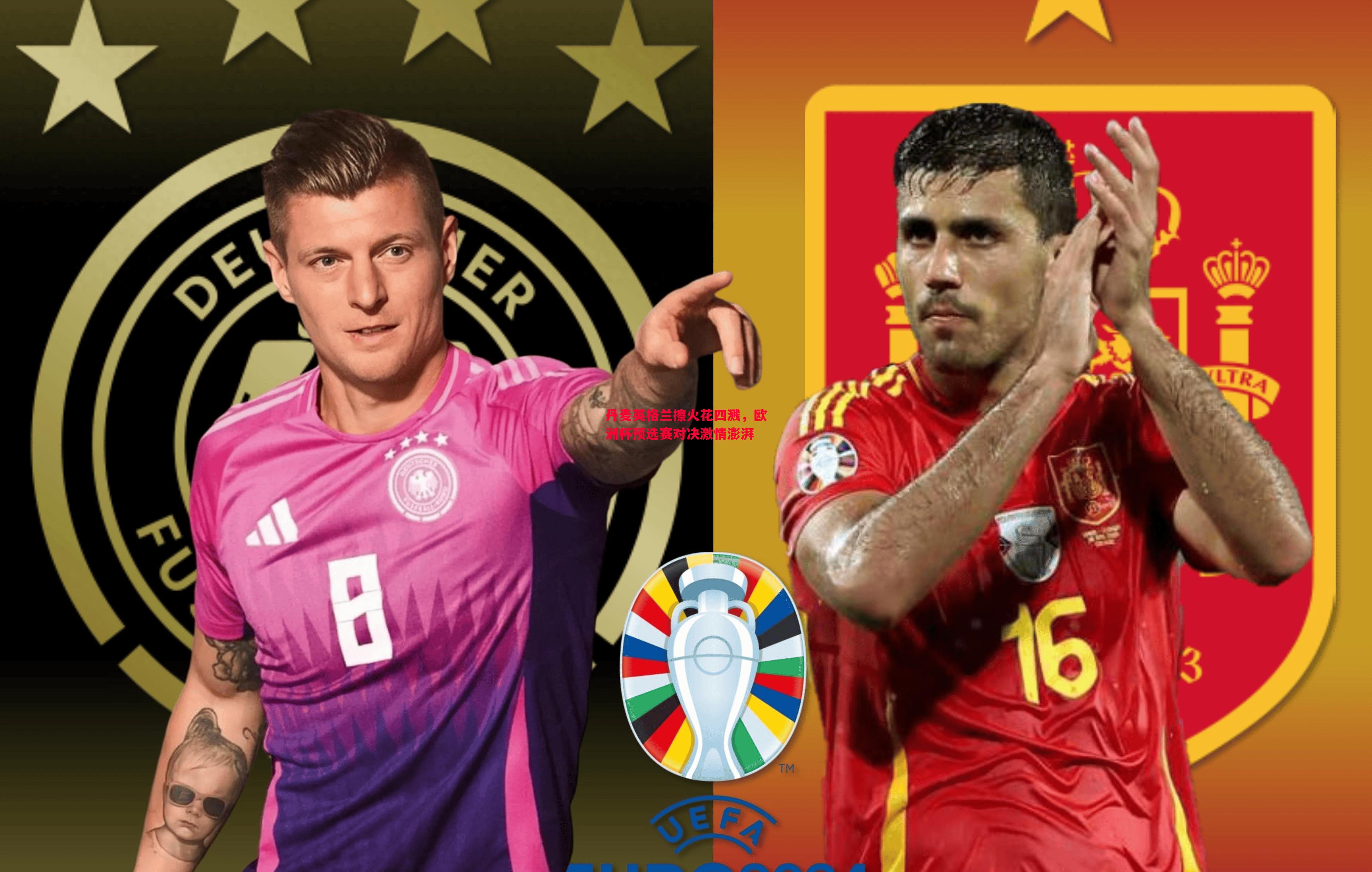 丹麦英格兰擦火花四溅,欧洲杯预选赛对决激情澎湃 丹麦英格兰擦火花四溅,欧洲杯预选赛对决激情澎湃