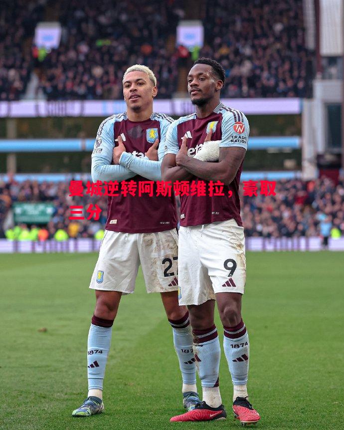德信官网下载-曼城逆转阿斯顿维拉，豪取三分