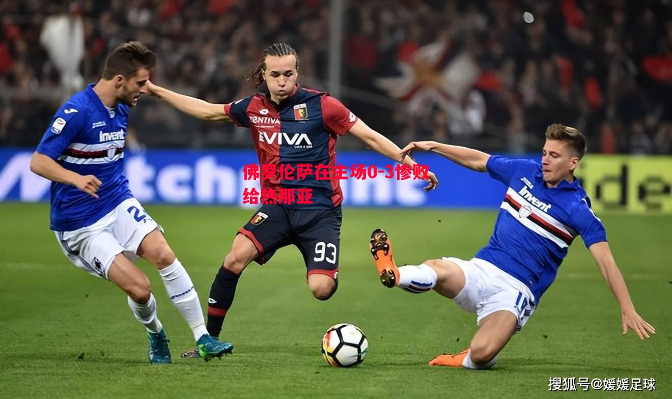 佛罗伦萨在主场0-3惨败给热那亚 佛罗伦萨在主场0-3惨败给热那亚