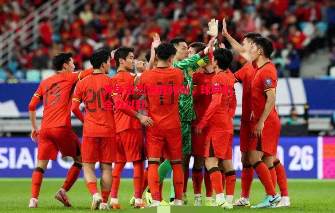 竞争激烈决胜时刻,球员们全力以赴 竞争激烈决胜时刻,球员们全力以赴