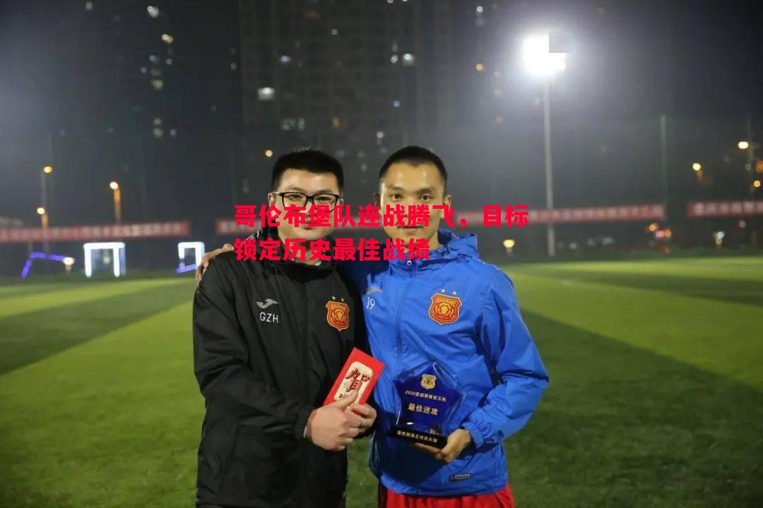 哥伦布堡队连战腾飞,目标锁定历史最佳战绩 哥伦布堡队连战腾飞,目标锁定历史最佳战绩