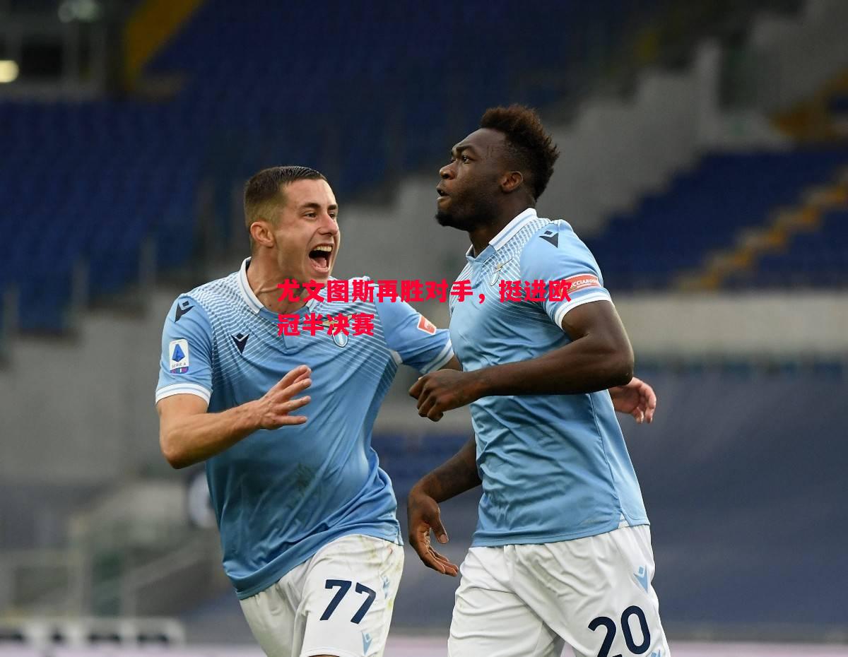 德信app-尤文图斯再胜对手，挺进欧冠半决赛