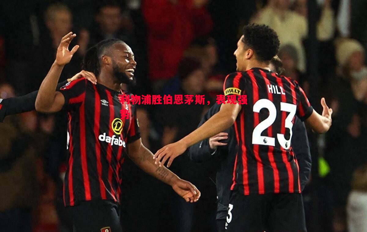 利物浦胜伯恩茅斯,表现强势 利物浦胜伯恩茅斯,表现强势