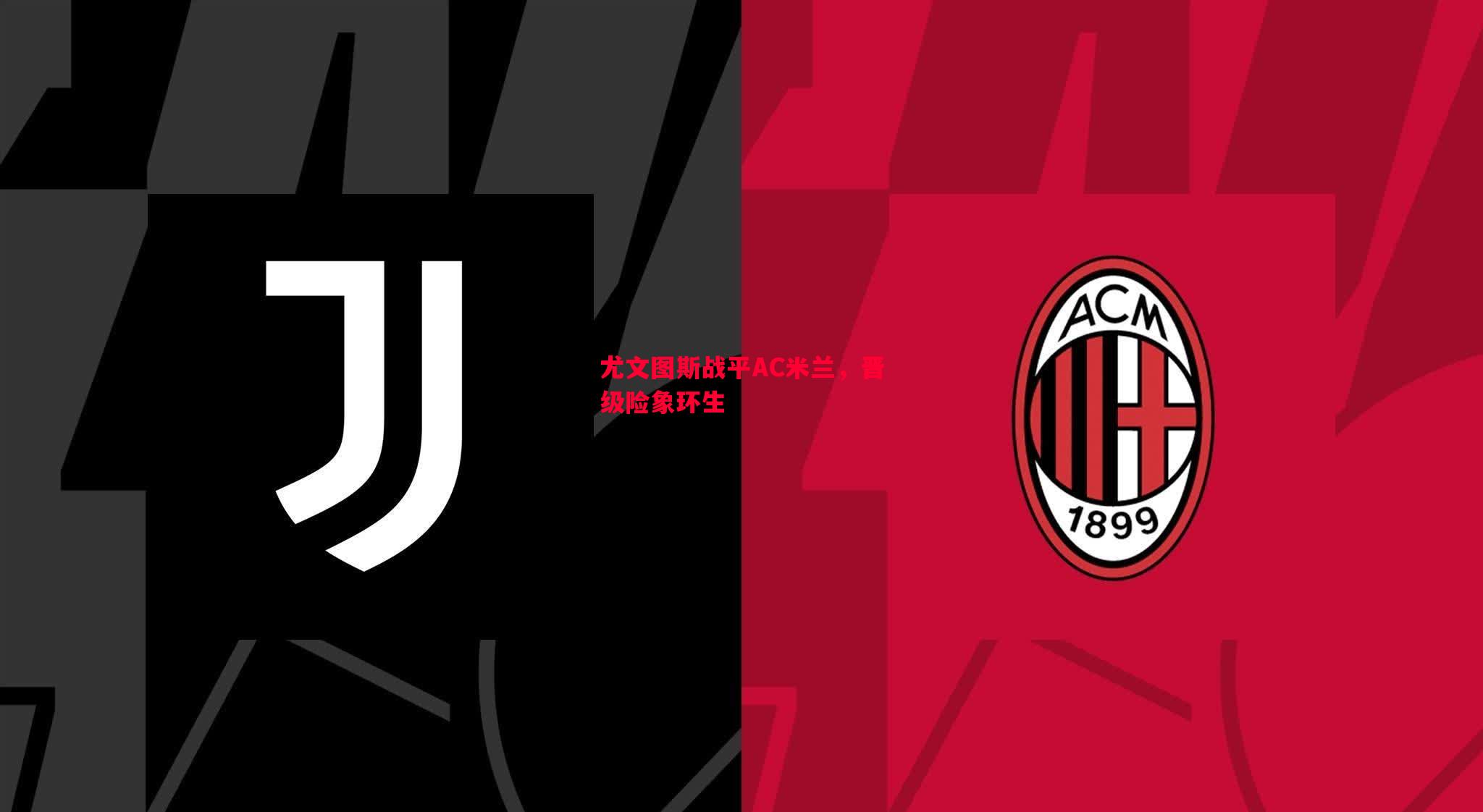 尤文图斯战平AC米兰,晋级险象环生 尤文图斯战平AC米兰,晋级险象环生