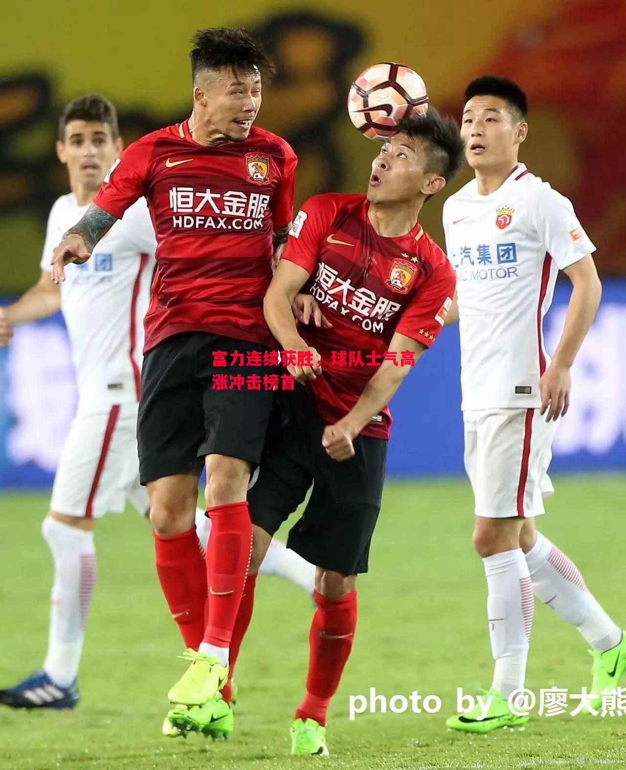 富力连续获胜,球队士气高涨冲击榜首 富力连续获胜,球队士气高涨冲击榜首